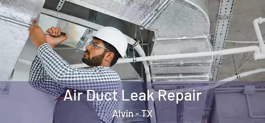Air Duct Leak Repair Alvin - TX