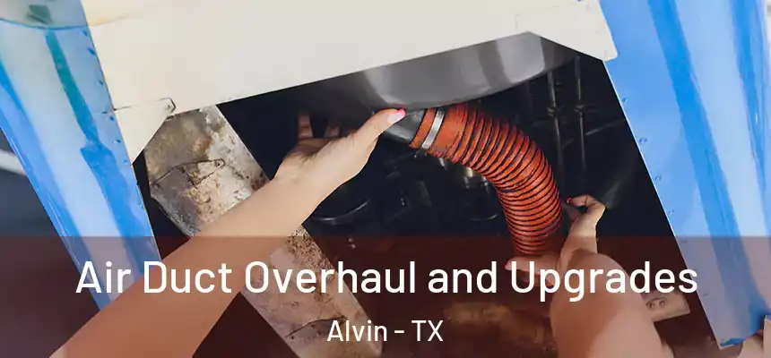 Air Duct Overhaul and Upgrades Alvin - TX