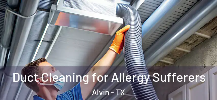Duct Cleaning for Allergy Sufferers Alvin - TX
