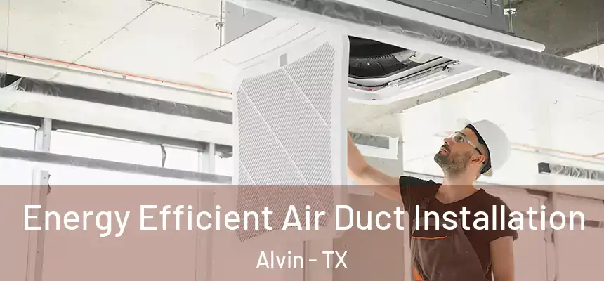  Energy Efficient Air Duct Installation Alvin - TX
